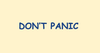 DON'T PANIC written in large, friendly letters - Comic Sans to be exact